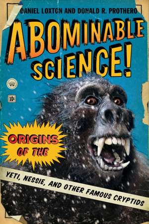 Abominable Science! – Origins of the Yeti, Nessie, and Other Famous Cryptids de Daniel Loxton