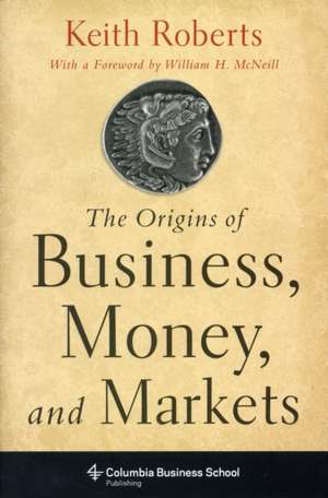 The Origins of Business, Money and Markets de Keith Roberts