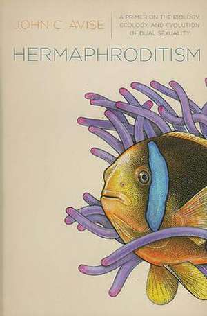 Hermaphroditism – A Primer on the Biology, Ecology , and Evolution of Dual Sexuality de John Avise