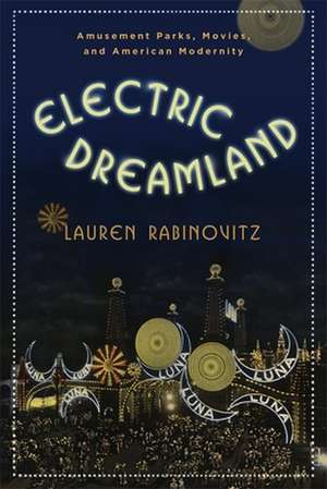 Electric Dreamland – Amusement Parks, Movies and American Modernity de Lauren Rabinovitz