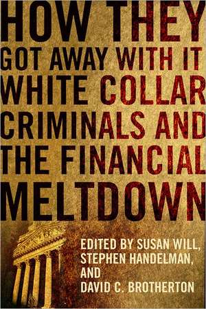 How They Got Away With It – White Collar Criminals and the Financial Meltdown de Susan Will