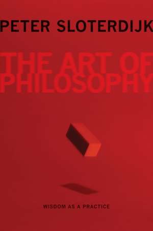 The Art of Philosophy – Wisdom as a Practice de Peter Sloterdijk