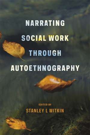 Narrating Social Work Through Autoethnography de Stanley Witkin