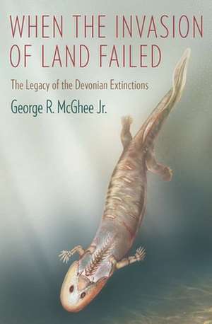 When the Invasion of Land Failed – The Legacy of the Devonian Extinctions de George Mcghee