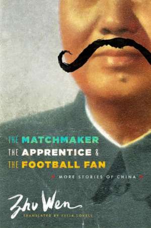 The Matchmaker, the Apprentice, and the Football – More Stories of China de Wen Zhu