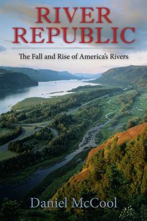 River Republic – The Fall and Rise of America`s Rivers de Daniel Mccool