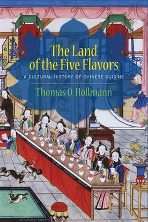 The Land of the Five Flavors – A Cultural History of Chinese Cuisine de Thomas Höllmann