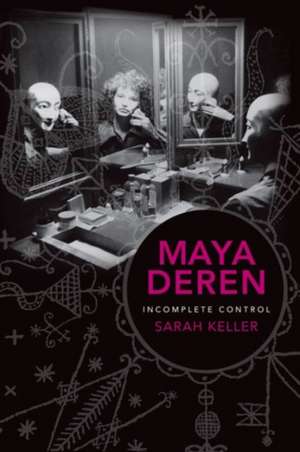 Maya Deren – Incomplete Control de Sarah Keller