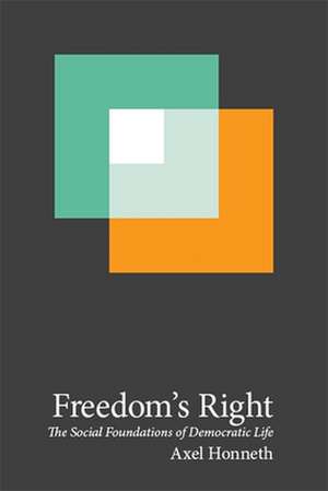 Freedom's Right: The Social Foundations of Democratic Life de Axel Honneth