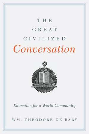 The Great Civilized Conversation – Education for a World Community de Theodore De Bary