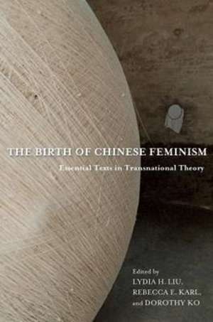 The Birth of Chinese Feminism – Essential Texts in Transnational Theory de Lydia Liu