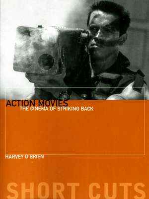 Action Movies – The Cinema of Striking Back de Harvey O′brien