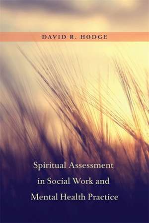 Spiritual Assessment in Social Work and Mental Health Practice de David Hodge