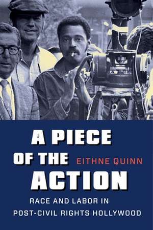 A Piece of the Action – Race and Labor in Post–Civil Rights Hollywood de Eithne Quinn