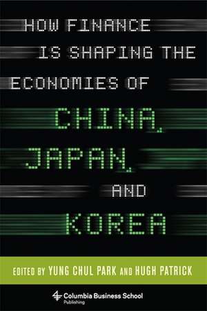 How Finance Is Shaping the Economies of China, Japan, and Korea de Hugh Patrick