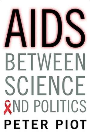 AIDS Between Science and Politics de Peter Piot