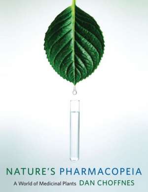 Nature′s Pharmacopeia – A World of Medicinal Plants de Dan Choffnes