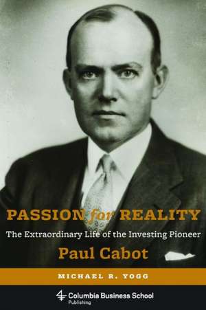 Passion for Reality – The Extraordinary Life of the Investing Pioneer Paul Cabot de Michael Yogg