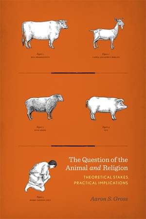 The Question of the Animal and Religion – Theoretical Stakes, Practical Implications de Aaron Gross