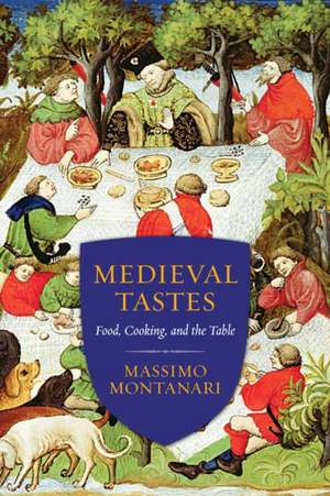 Medieval Tastes – Food, Cooking, and the Table de Massimo Montanari