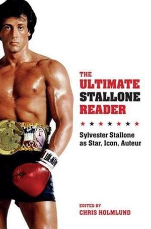 The Ultimate Stallone Reader – Sylvester Stallone as Star, Icon, Auteur de Chris Holmlund