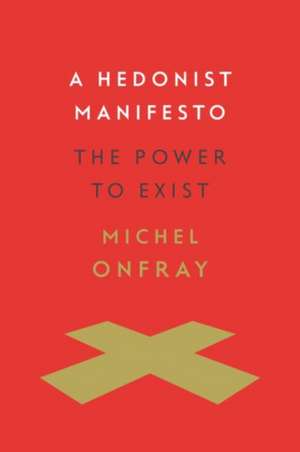 A Hedonist Manifesto – The Power to Exist de Michel Onfray