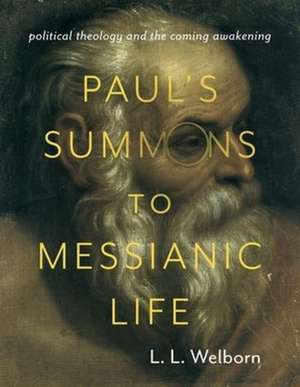 Paul′s Summons to Messianic Life – Political Theology and the Coming Awakening de L. Welborn