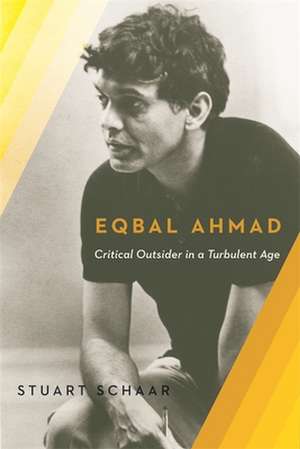 Eqbal Ahmad – Critical Outsider in a Turbulent Age de Stuart Schaar