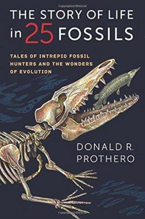 The Story of Life in 25 Fossils – Tales of Intrepid Fossil Hunters and the Wonders of Evolution de Donald R. Prothero