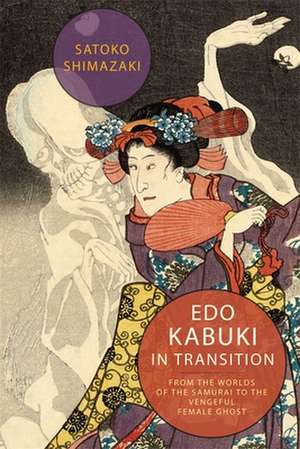 Edo Kabuki in Transition – From the Worlds of the Samurai to the Vengeful Female Ghost de Satoko Shimazaki