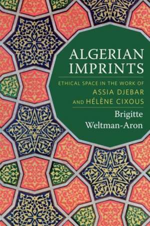 Algerian Imprints – Ethical Space in the Work of Assia Djebar and Hélène Cixous de Brigitte Weltman–aron