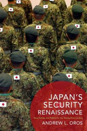 Japan′s Security Renaissance – New Policies and Politics for the Twenty–First Century de Andrew Oros