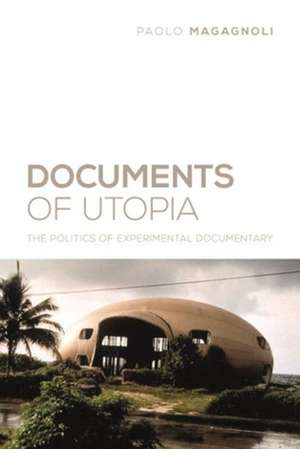 Documents of Utopia – The Politics of Experimental Documentary de Paolo Magagnoli