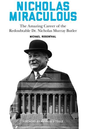 Nicholas Miraculous – The Amazing Career of the Redoubtable Dr. Nicholas Murray Butler de Michael Rosenthal