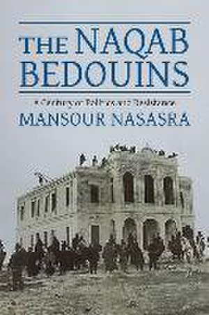 The Naqab Bedouins – A Century of Politics and Resistance de Mansour Nasasra