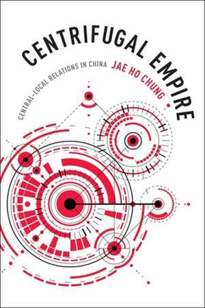 Centrifugal Empire – Central–Local Relations in China de Jae Ho Chung