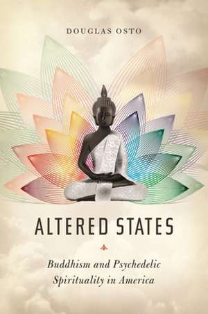 Altered States – Buddhism and Psychedelic Spirituality in America de D. E. Osto