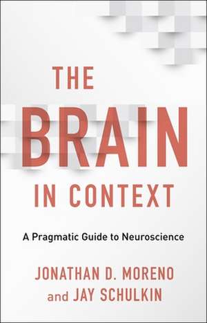 The Brain in Context – A Pragmatic Guide to Neuroscience de Jonathan D. Moreno