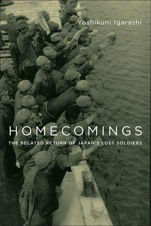 Homecomings – The Belated Return of Japan`s Lost Soldiers de Yoshikuni Igarashi