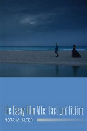 The Essay Film After Fact and Fiction de Nora M. Alter