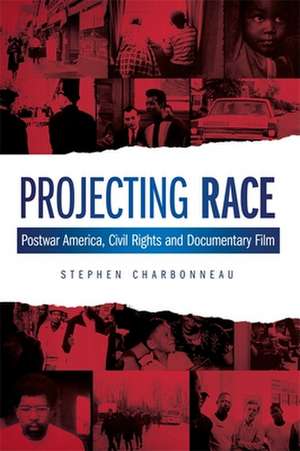 Projecting Race – Postwar America, Civil Rights and Documentary Film de Stephen Charbonneau