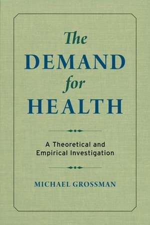 The Demand for Health – A Theoretical and Empirical Investigation de Michael Grossman