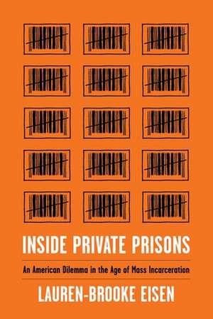 Inside Private Prisons – An American Dilemma in the Age of Mass Incarceration de Lauren–brooke Eisen