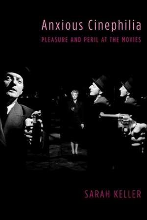 Anxious Cinephilia – Pleasure and Peril at the Movies de Sarah Keller