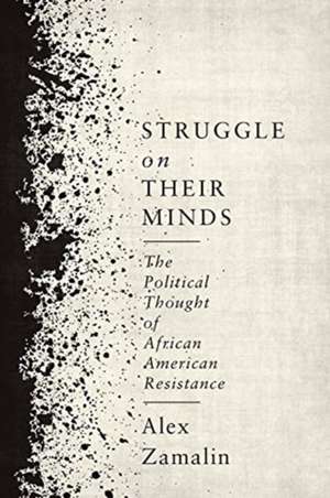 Struggle on Their Minds – The Political Thought of African American Resistance de Alex Zamalin