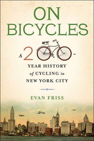 On Bicycles – A 200–Year History of Cycling in New York City de Evan Friss