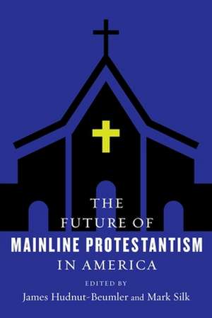 The Future of Mainline Protestantism in America de James Hudnut–beumler