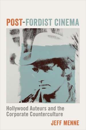 Post–Fordist Cinema – Hollywood Auteurs and the Corporate Counterculture de Jeff Menne