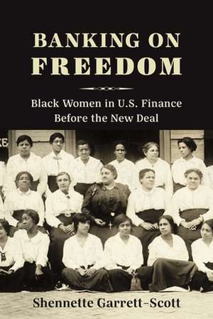 Banking on Freedom – Black Women in U.S. Finance Before the New Deal de Shennette Garrett–scott