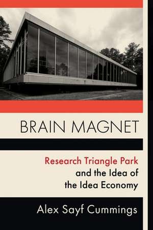 Brain Magnet – Research Triangle Park and the Idea of the Idea Economy de Alex Cummings